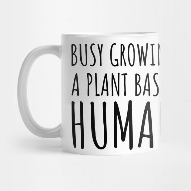 Busy Growing a Plant Based Human by Vooble